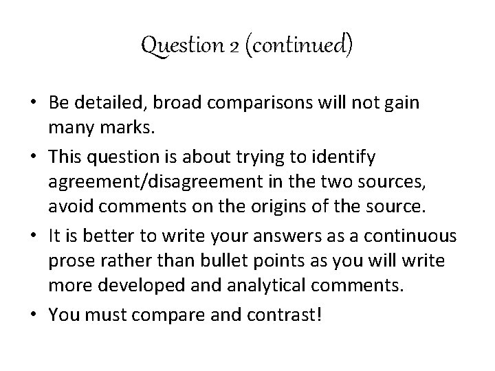 Question 2 (continued) • Be detailed, broad comparisons will not gain many marks. •