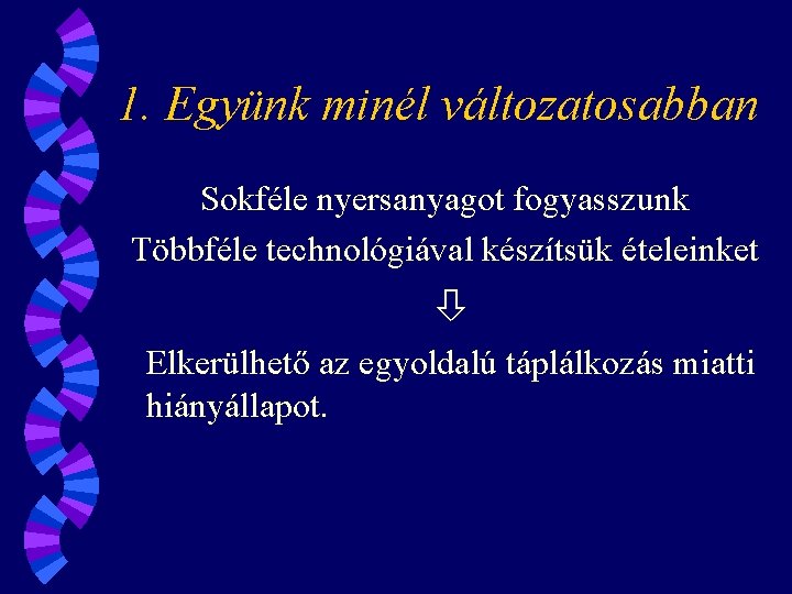 1. Együnk minél változatosabban Sokféle nyersanyagot fogyasszunk Többféle technológiával készítsük ételeinket Elkerülhető az egyoldalú