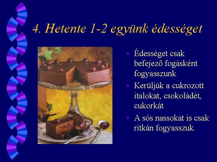 4. Hetente 1 -2 együnk édességet Édességet csak befejező fogásként fogyasszunk w Kerüljük a