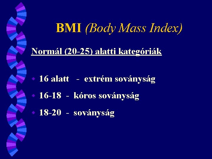 BMI (Body Mass Index) Normál (20 -25) alatti kategóriák w 16 alatt - extrém