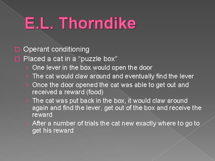 E. L. Thorndike Operant conditioning � Placed a cat in a “puzzle box” �