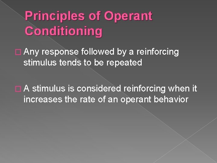 Principles of Operant Conditioning � Any response followed by a reinforcing stimulus tends to