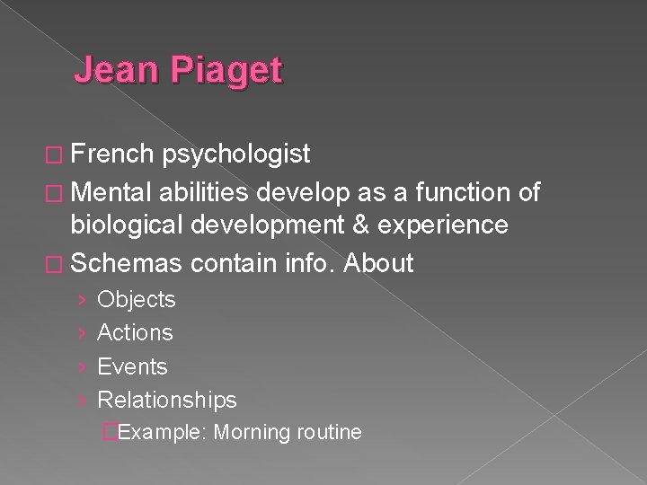 Jean Piaget � French psychologist � Mental abilities develop as a function of biological