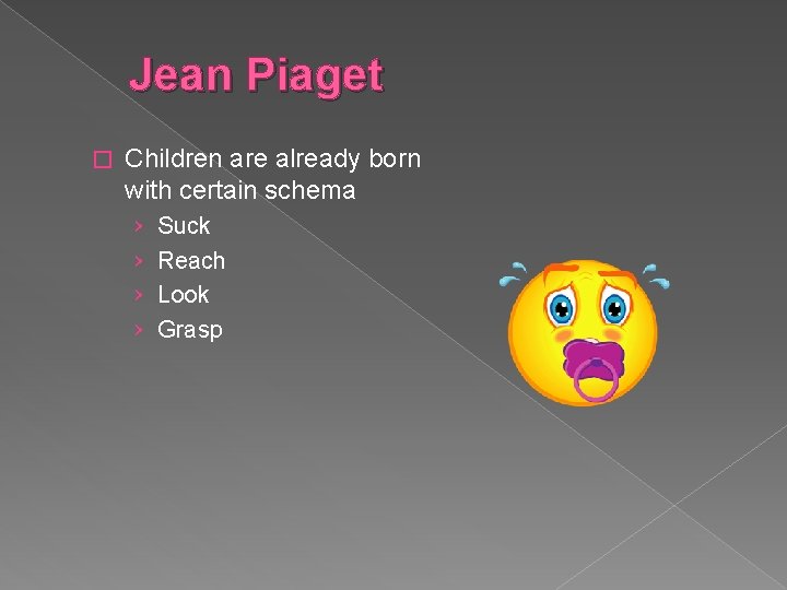 Jean Piaget � Children are already born with certain schema › › Suck Reach