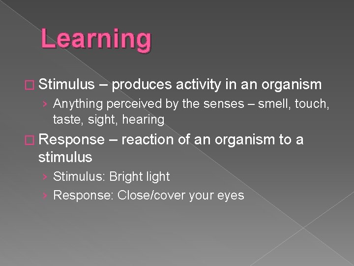 Learning � Stimulus – produces activity in an organism › Anything perceived by the