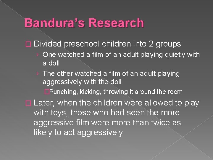 Bandura’s Research � Divided preschool children into 2 groups › One watched a film