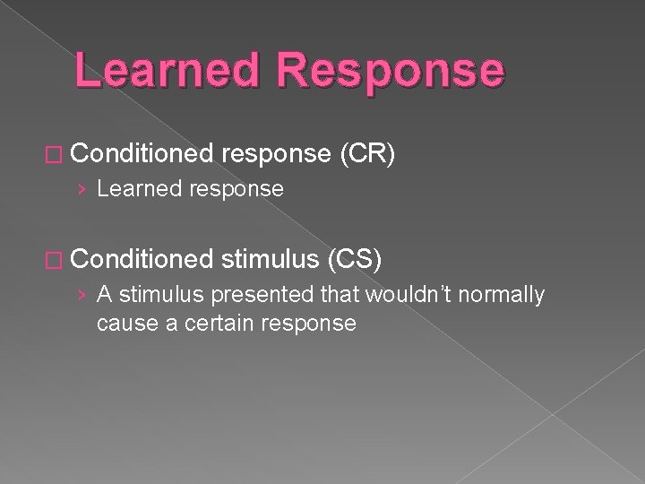 Learned Response � Conditioned response (CR) › Learned response � Conditioned stimulus (CS) ›
