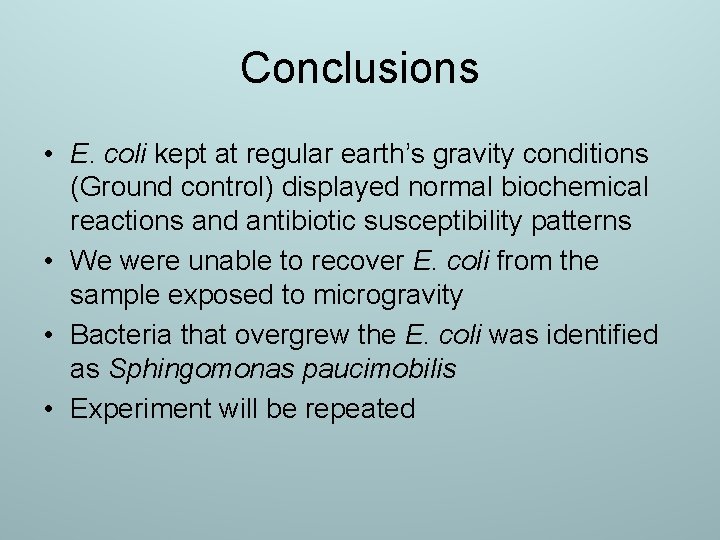 Conclusions • E. coli kept at regular earth’s gravity conditions (Ground control) displayed normal