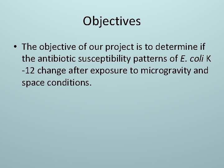 Objectives • The objective of our project is to determine if the antibiotic susceptibility