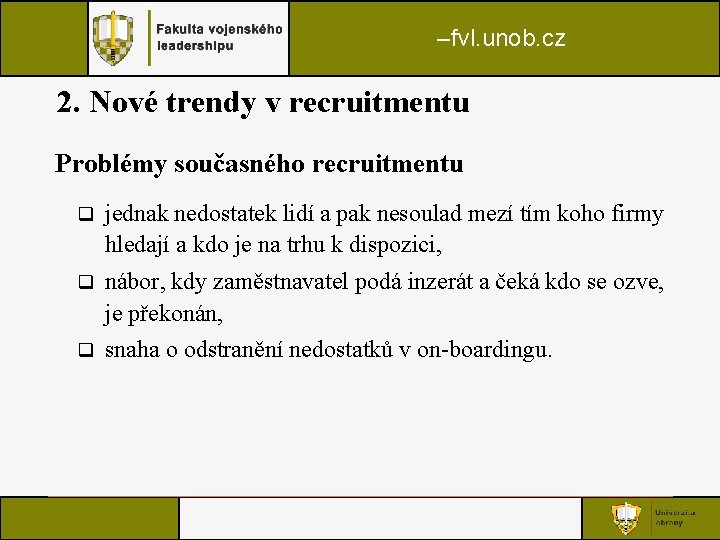 –fvl. unob. cz 2. Nové trendy v recruitmentu Problémy současného recruitmentu q jednak nedostatek –fvl. unob. cz 2. Nové trendy v recruitmentu Problémy současného recruitmentu q jednak nedostatek