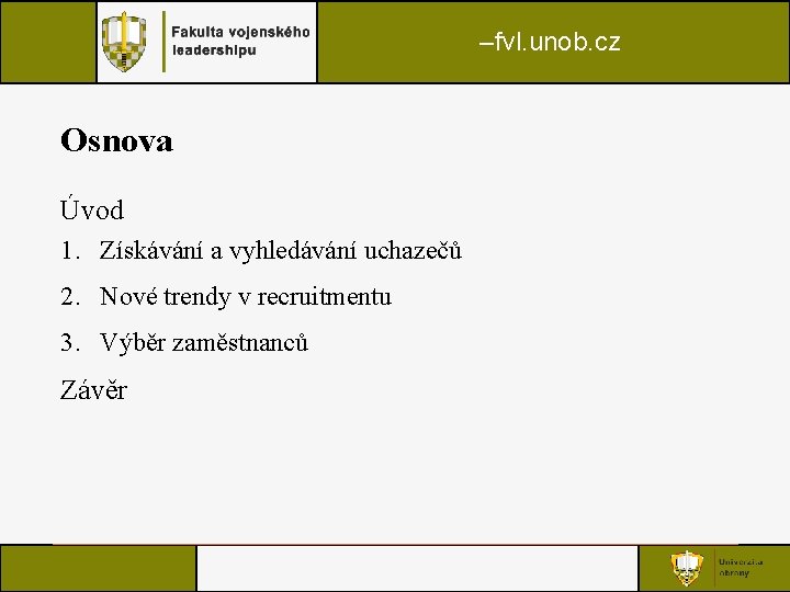 –fvl. unob. cz Osnova Úvod 1. Získávání a vyhledávání uchazečů 2. Nové trendy v –fvl. unob. cz Osnova Úvod 1. Získávání a vyhledávání uchazečů 2. Nové trendy v