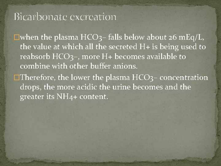 Bicarbonate excreation �when the plasma HCO 3– falls below about 26 m. Eq/L, the