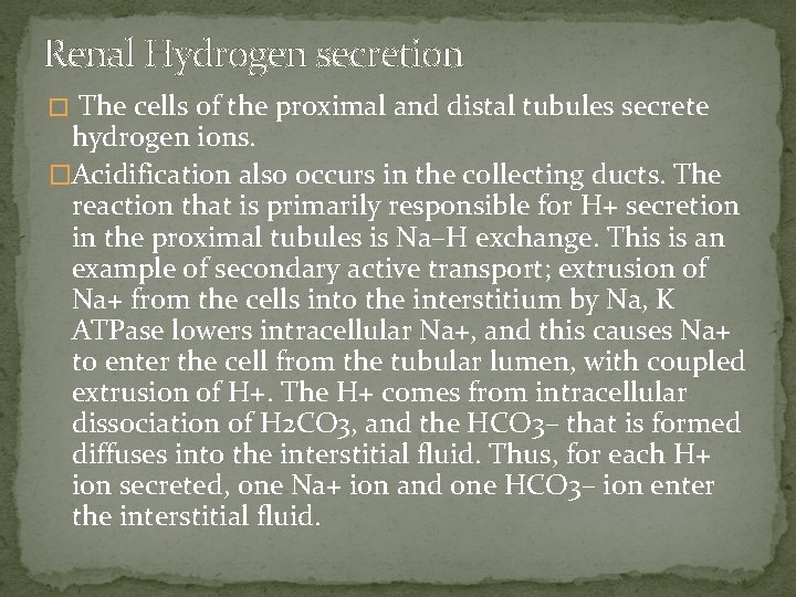 Renal Hydrogen secretion The cells of the proximal and distal tubules secrete hydrogen ions.