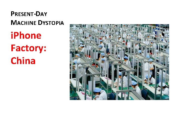 PRESENT-DAY MACHINE DYSTOPIA i. Phone Factory: China 