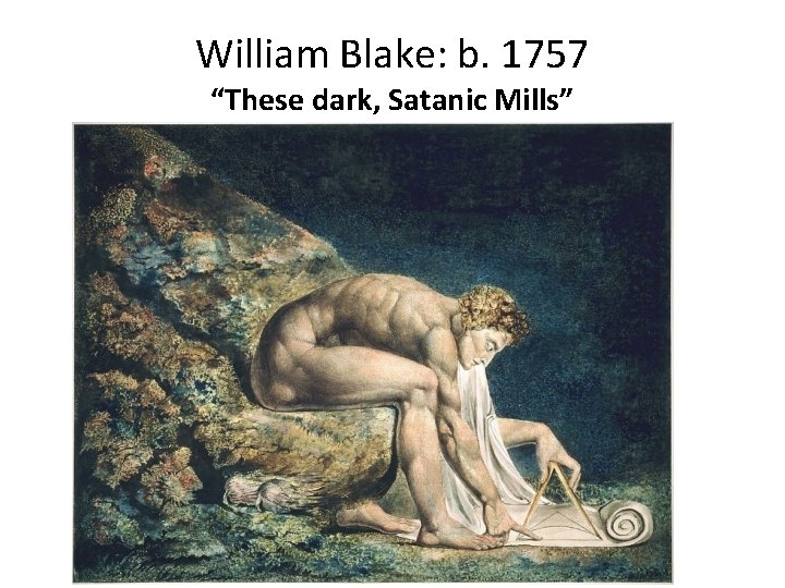 William Blake: b. 1757 “These dark, Satanic Mills” 
