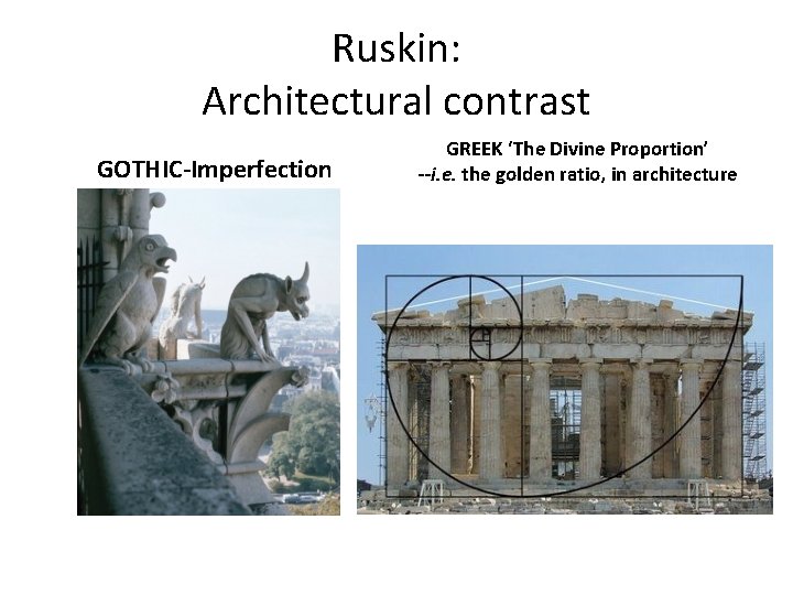 Ruskin: Architectural contrast GOTHIC-Imperfection GREEK ‘The Divine Proportion’ --i. e. the golden ratio, in