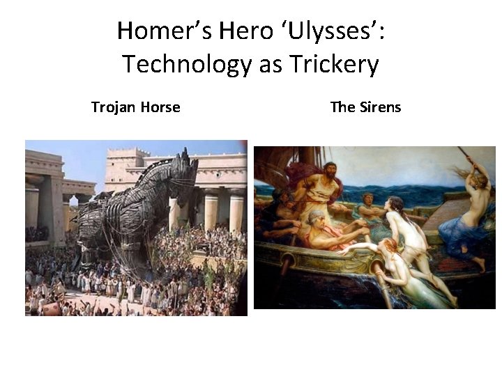 Homer’s Hero ‘Ulysses’: Technology as Trickery Trojan Horse The Sirens 
