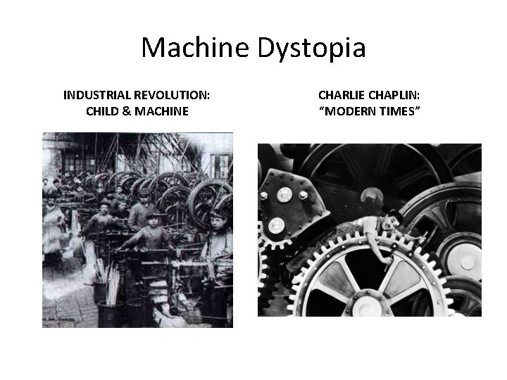 Machine Dystopia INDUSTRIAL REVOLUTION: CHILD & MACHINE CHARLIE CHAPLIN: “MODERN TIMES” 