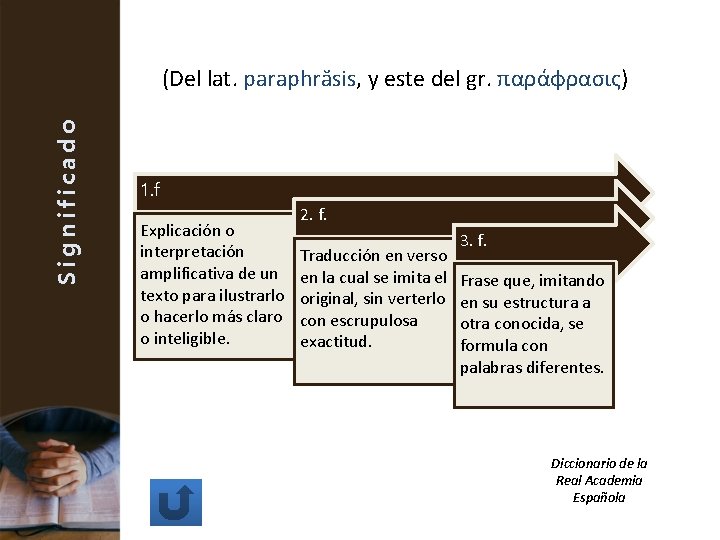 Significado (Del lat. paraphrăsis, y este del gr. παράφρασις) 1. f Explicación o interpretación