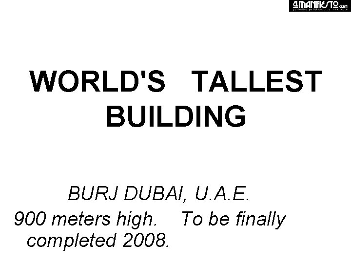 WORLD'S TALLEST BUILDING BURJ DUBAI, U. A. E. 900 meters high. To be finally