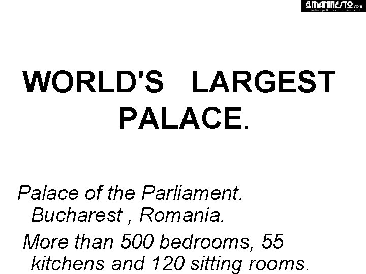 WORLD'S LARGEST PALACE. Palace of the Parliament. Bucharest , Romania. More than 500 bedrooms,