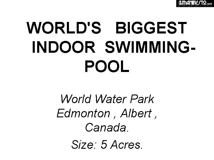 WORLD'S BIGGEST INDOOR SWIMMINGPOOL World Water Park Edmonton , Albert , Canada. Size: 5