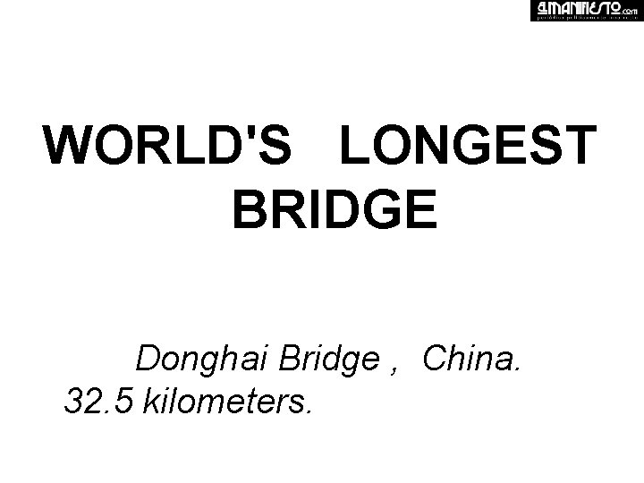 WORLD'S LONGEST BRIDGE Donghai Bridge , China. 32. 5 kilometers. 