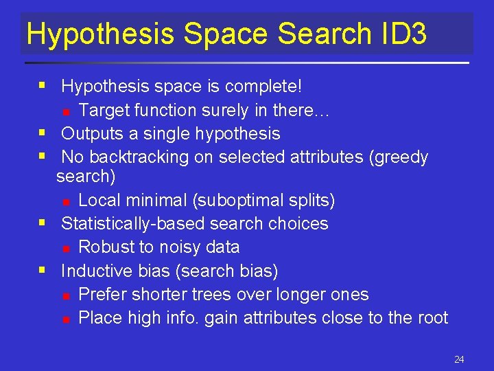 Hypothesis Space Search ID 3 § Hypothesis space is complete! Target function surely in Hypothesis Space Search ID 3 § Hypothesis space is complete! Target function surely in