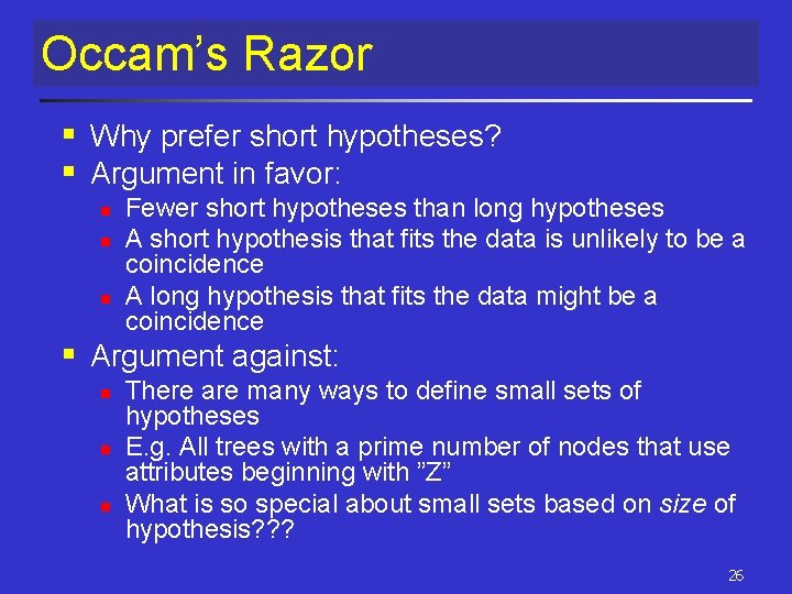 Occam’s Razor § Why prefer short hypotheses? § Argument in favor: n n n Occam’s Razor § Why prefer short hypotheses? § Argument in favor: n n n