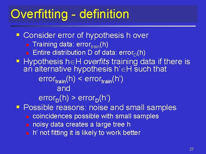 Overfitting - definition § Consider error of hypothesis h over n n Training data: Overfitting - definition § Consider error of hypothesis h over n n Training data: