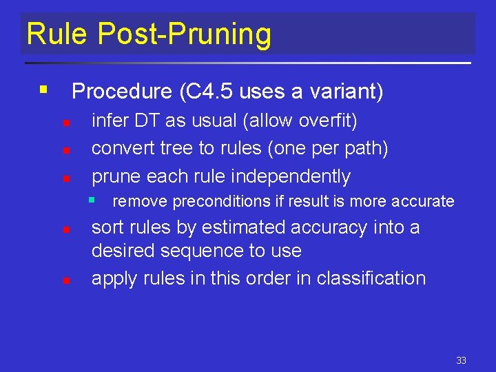 Rule Post-Pruning § Procedure (C 4. 5 uses a variant) n n n infer Rule Post-Pruning § Procedure (C 4. 5 uses a variant) n n n infer