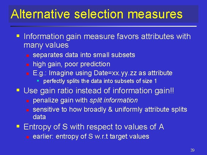Alternative selection measures § Information gain measure favors attributes with many values n n Alternative selection measures § Information gain measure favors attributes with many values n n