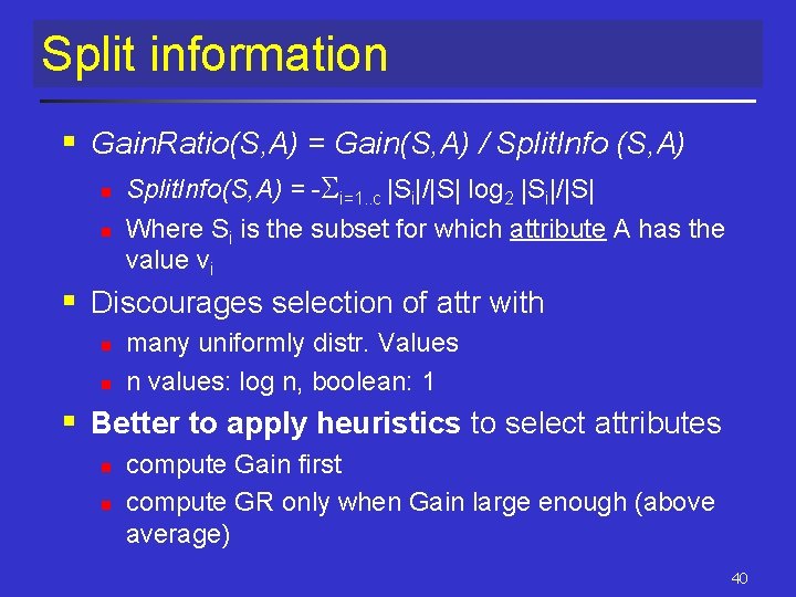 Split information § Gain. Ratio(S, A) = Gain(S, A) / Split. Info (S, A) Split information § Gain. Ratio(S, A) = Gain(S, A) / Split. Info (S, A)