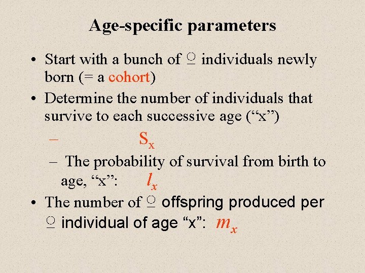 Age-specific parameters • Start with a bunch of ♀ individuals newly born (= a