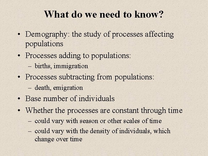What do we need to know? • Demography: the study of processes affecting populations