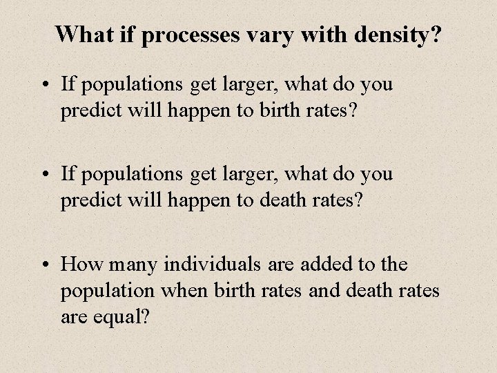What if processes vary with density? • If populations get larger, what do you