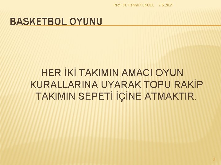 Prof. Dr. Fehmi TUNCEL 7. 6. 2021 BASKETBOL OYUNU HER İKİ TAKIMIN AMACI OYUN