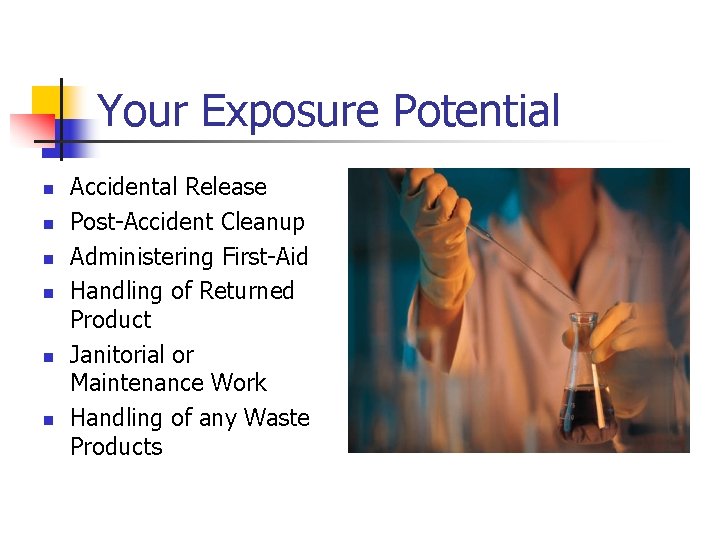 Your Exposure Potential n n n Accidental Release Post-Accident Cleanup Administering First-Aid Handling of