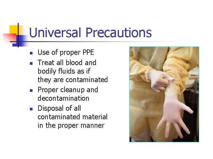 Universal Precautions n n Use of proper PPE Treat all blood and bodily fluids