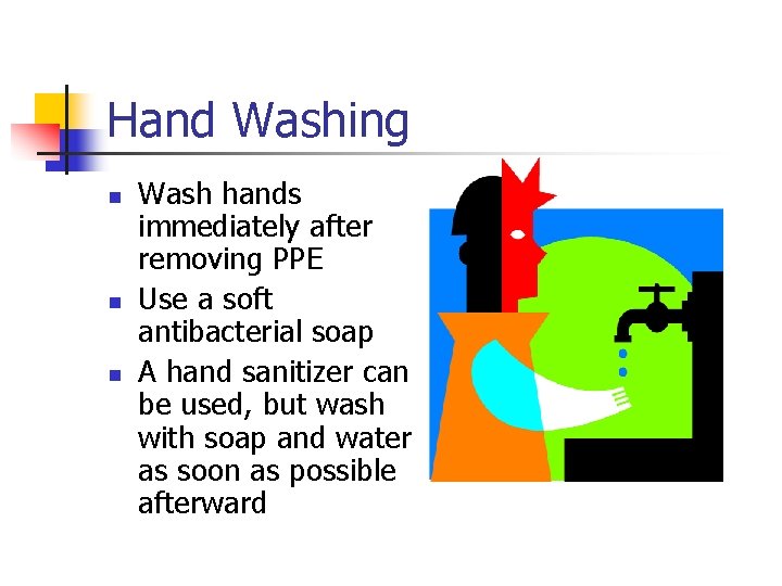 Hand Washing n n n Wash hands immediately after removing PPE Use a soft