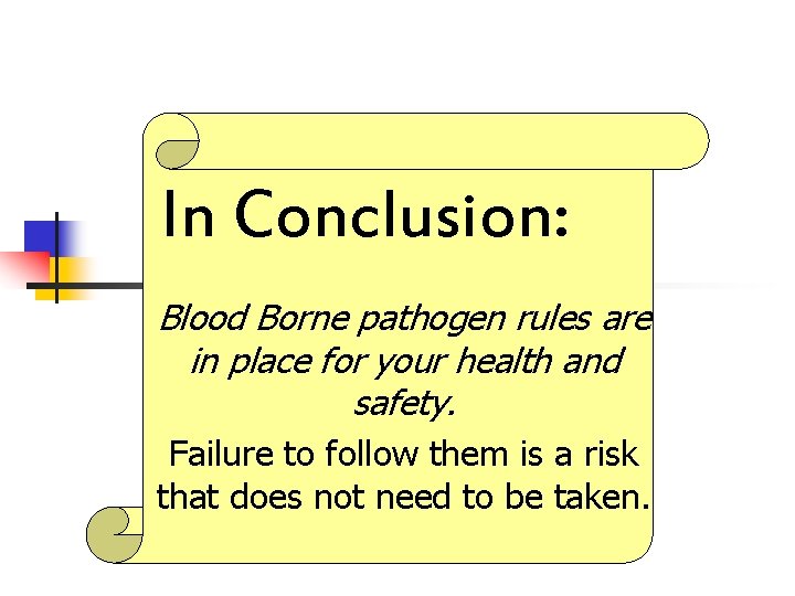 In Conclusion: Blood Borne pathogen rules are in place for your health and safety.