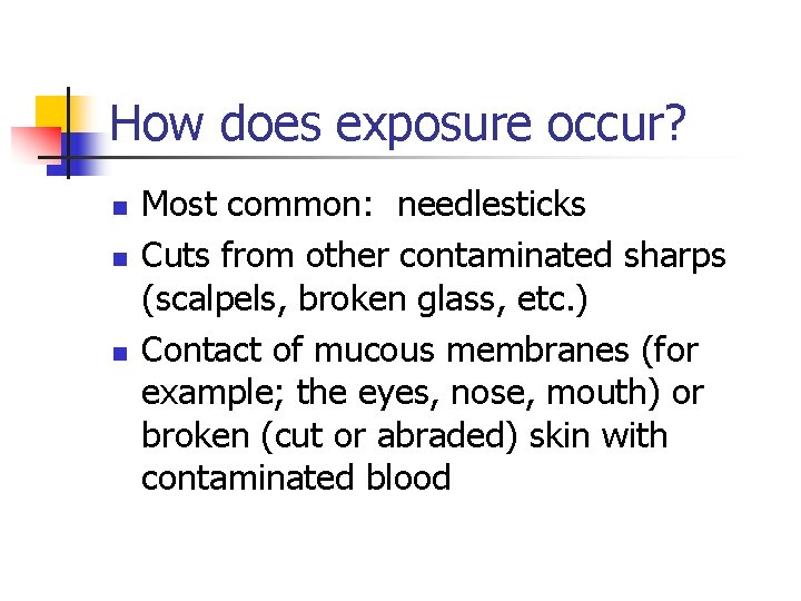 How does exposure occur? n n n Most common: needlesticks Cuts from other contaminated