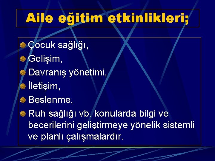 Aile eğitim etkinlikleri; Çocuk sağlığı, Gelişim, Davranış yönetimi, İletişim, Beslenme, Ruh sağlığı vb. konularda