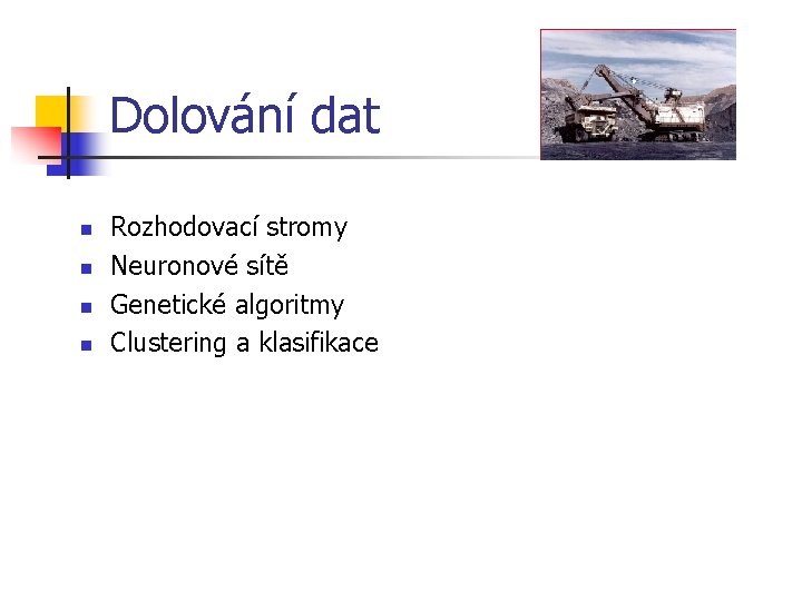 Dolování dat n n Rozhodovací stromy Neuronové sítě Genetické algoritmy Clustering a klasifikace 