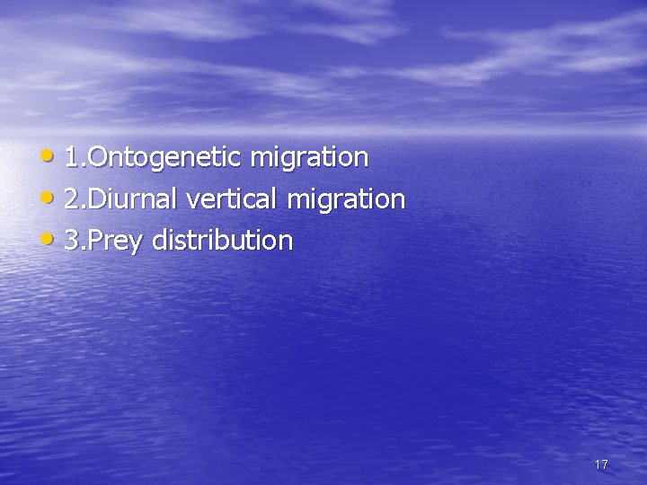  • 1. Ontogenetic migration • 2. Diurnal vertical migration • 3. Prey distribution