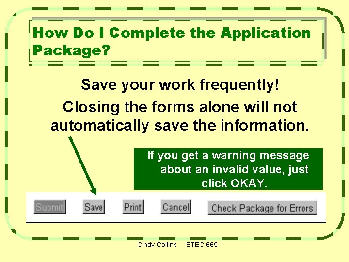How Do I Complete the Application Package? Save your work frequently! Closing the forms