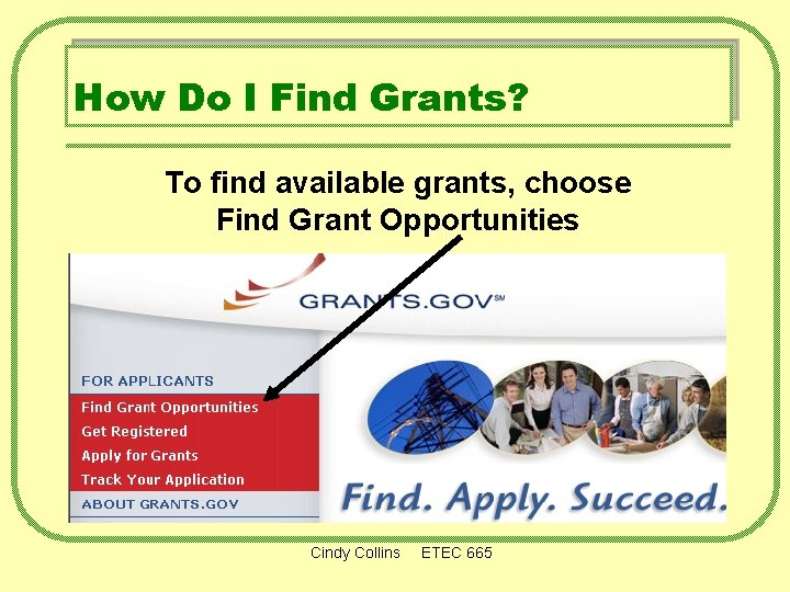 How Do I Find Grants? To find available grants, choose Find Grant Opportunities Cindy