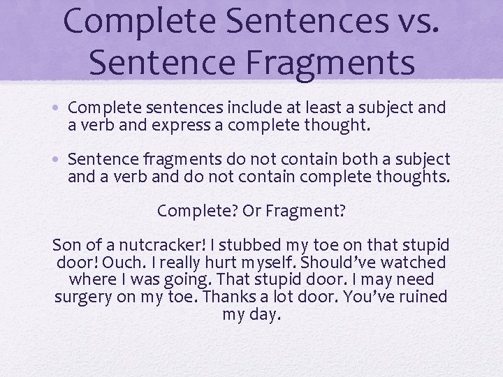 Complete Sentences vs. Sentence Fragments • Complete sentences include at least a subject and