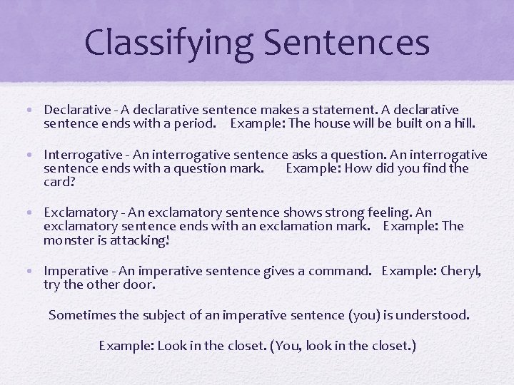 Classifying Sentences • Declarative - A declarative sentence makes a statement. A declarative sentence