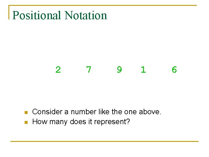 Positional Notation 104 103 102 101 10000 100 10 2 7 9 1 20000+7000